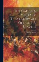 The Cadet, a Military Treatise, by an Officer [S. Beaver]