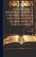 Bibelstudien Bibelhandschriften Und Bibeldrucke in Mainz Vom Achten Jahrhundert Bis Zur Gegenwart.