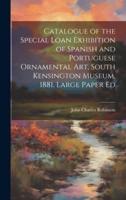 Catalogue of the Special Loan Exhibition of Spanish and Portuguese Ornamental Art, South Kensington Museum, 1881. Large Paper Ed