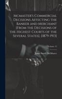 Mcmaster's Commercial Decisions Affecting the Banker and Merchant [From the Decisions of the Highest Courts of the Several States], [1879-1913]; Volume 12
