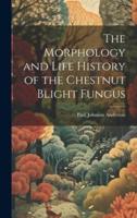 The Morphology and Life History of the Chestnut Blight Fungus