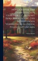 Monographie Der Evangelischen Gemeinde A.C. Bela Mit Berücksichtigung Der Betreffenden Verhästnisse in Zipfen, Polen Und Ungarn