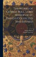 The Works of George Bull, Lord Bishop of St. David's Collected and Revised