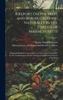 A Report On the Trees and Shrubs Growing Naturally in the Forests of Massachusetts