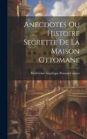 Anecdotes Ou Histoire Secrette De La Maison Ottomane