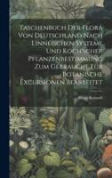 Taschenbuch Der Flora Von Deutschland Nach Linnéischen Systeme Und Koch'scher Pflanzenbestimmung Zum Gebrauche Für Botanische Excursionen Bearbeitet