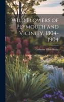 Wild Flowers of Plymouth and Vicinity, 1804-1904