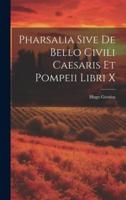Pharsalia Sive De Bello Civili Caesaris Et Pompeii Libri X