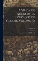 A Study of Augustine's Versions of Genesis, Volume 10;; Volume 41