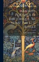 Aristote. Poétique Et Rhétorique, Tr. Nouv. Par C.-É. Ruelle