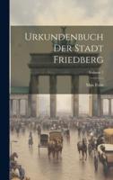 Urkundenbuch Der Stadt Friedberg; Volume 1