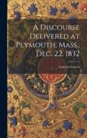 A Discourse Delivered at Plymouth, Mass., Dec. 22, 1832