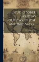 Estudio Sobre Las Ideas Políticas De José Antonio Saco ..