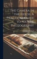 The Camera in the Fields. A Practical Guide to Nature Photography