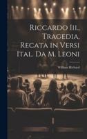 Riccardo Iii., Tragedia, Recata in Versi Ital. Da M. Leoni