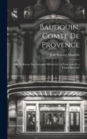 Baudouin, Comte De Provence; Ou, Le Retour Des Croisades Mélodrame En Trois Actes Et a Grand Spectacle