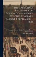 The California Pilgrimage of Boston Commandery Knights Templars, August 4-September 4, 1883