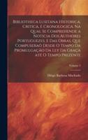 Bibliotheca lusitana historica, critica, e cronologica. Na qual se comprehende a noticia dos authores portuguezes, e das obras, que compuseraõ desde o