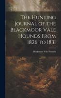 The Hunting Journal of the Blackmoor Vale Hounds From 1826 to 1831