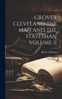 Grover Cleveland the Man and the Statesman Volume II