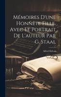 Mémoires D'une Honnête Fille. Avec Le Portrait De L'auteur Par G. Staal