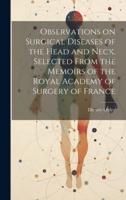 Observations on Surgical Diseases of the Head and Neck. Selected From the Memoirs of the Royal Academy of Surgery of France