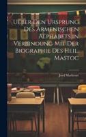 Ueber Den Ursprung Des Armenischen Alphabets in Verbindung Mit Der Biographie Des Heil. Mastoc