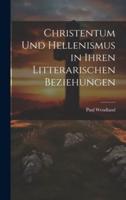 Christentum Und Hellenismus in Ihren Litterarischen Beziehungen