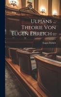 Ulpians ... Theorie Von Eugen Ehrlich ...