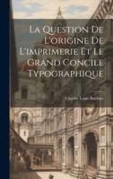 La Question De L'origine De L'imprimerie Et Le Grand Concile Typographique