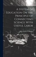 A System of Education On the Principle of Connecting Science With Useful Labor