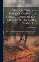 General William Birney's Answer to Libels Clandestinely Circulated by James Shaw, Jr. ...