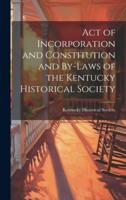 Act of Incorporation and Constitution and By-Laws of the Kentucky Historical Society