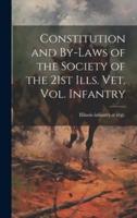 Constitution and By-Laws of the Society of the 21st Ills. Vet. Vol. Infantry