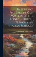 Important Pictures, by Old Masters, of the English, Dutch, French and Italian Schools