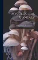 Mycological Glossary; or, Aid to the Study of Mushrooms