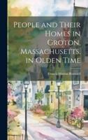 People and Their Homes in Groton, Massachusetts, in Olden Time