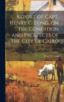 Report of Capt. Henry C. Long, on the Condition and Prospects of the City of Cairo