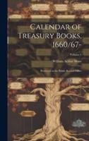 Calendar of Treasury Books, 1660/67-: Preserved in the Public Record Office; Volume 1