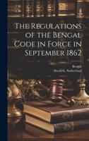 The Regulations of the Bengal Code in Force in September 1862