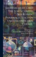 Jahresbericht Über Die Fortschritte Der Reinen, Pharmaceutischen Und Technischen Chemie.