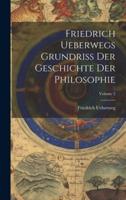 Friedrich Ueberwegs Grundriss Der Geschichte Der Philosophie; Volume 2
