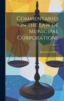 Commentaries On the Law of Municipal Corporations; Volume 1