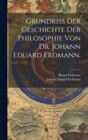 Grundriss Der Geschichte Der Philosophie Von Dr. Johann Eduard Erdmann.