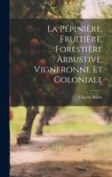 La Pépinière, Fruitière, Forestière Arbustive, Vigneronne Et Coloniale