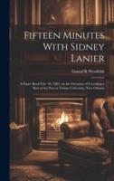 Fifteen Minutes With Sidney Lanier; a Paper Read Feb. 10, 1903, on the Occasion of Unveiling a Bust of the Poet at Tulane University, New Orleans