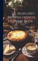 Margaret Brown's French Cookery Book ..