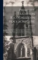 Primitive Tradition Recognised in Holy Scripture