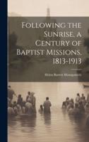 Following the Sunrise, a Century of Baptist Missions, 1813-1913