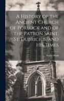 A History of the Ancient Church of Porlock and of the Patron Saint, St. Dubricius, and His Times